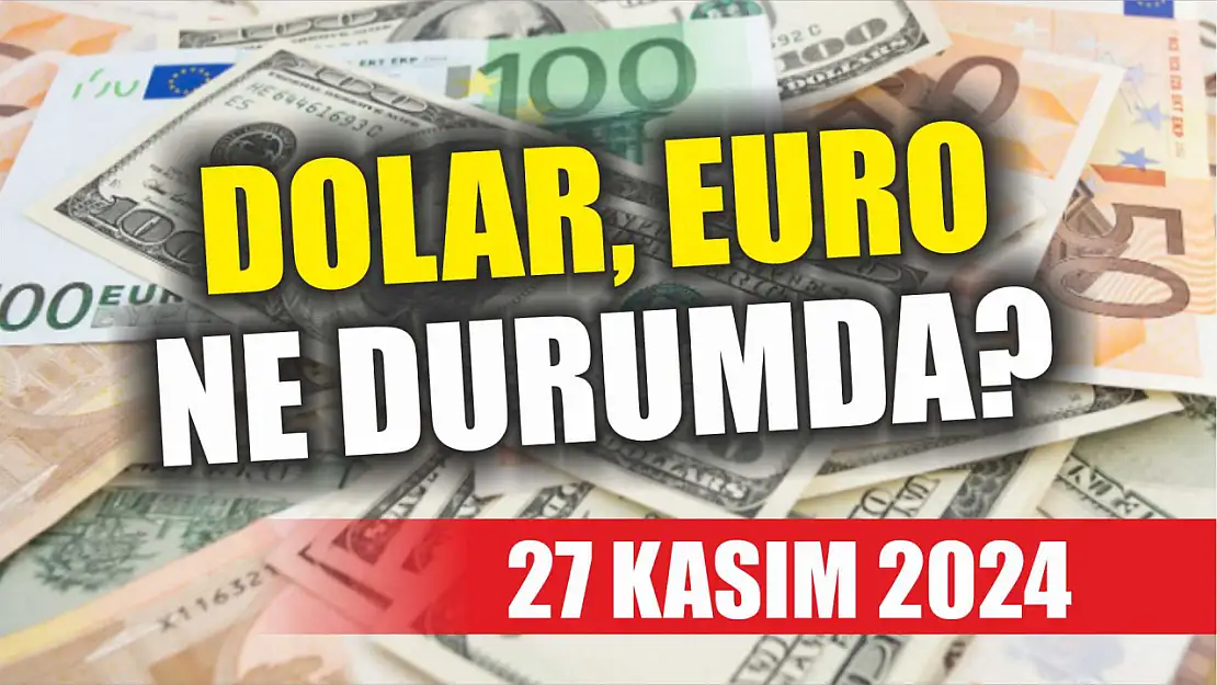 Dolar, Euro ne durumda? 27 Kasım 2024