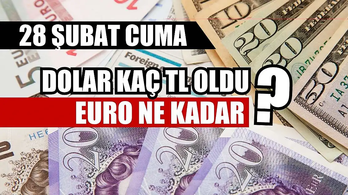 Dolar kaç TL oldu, Euro ne kadar? 28 Şubat Cuma