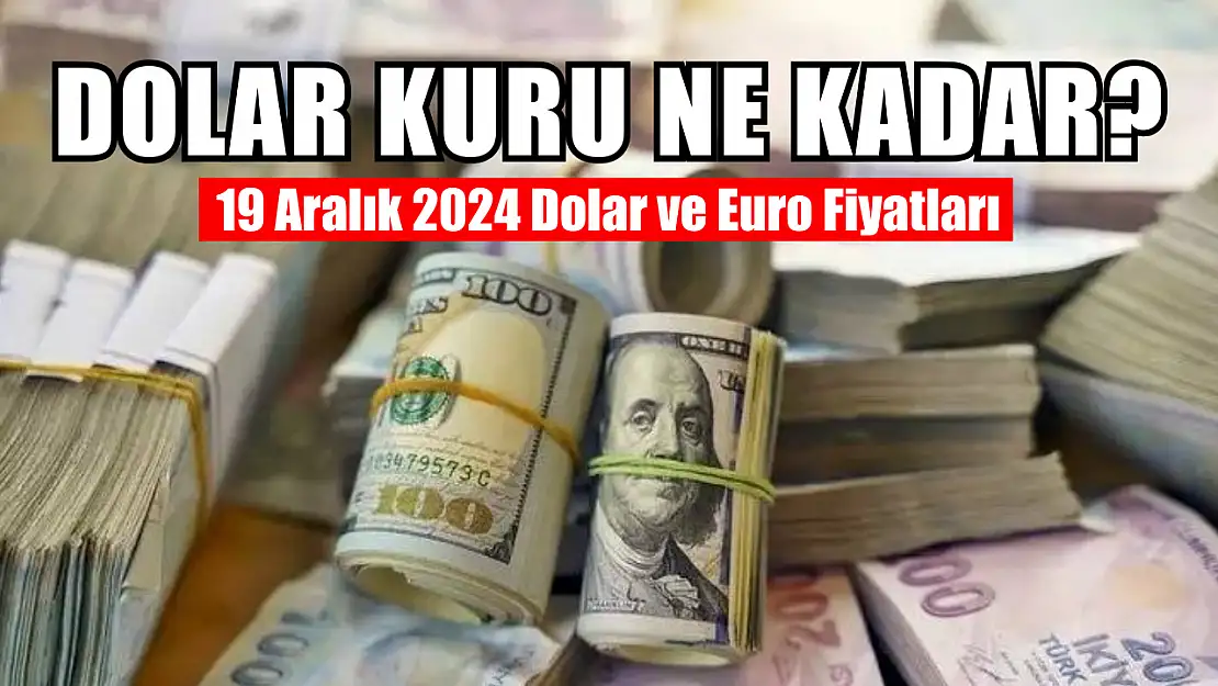 Dolar Kuru Ne Kadar? 19 Aralık 2024 Dolar ve Euro Fiyatları