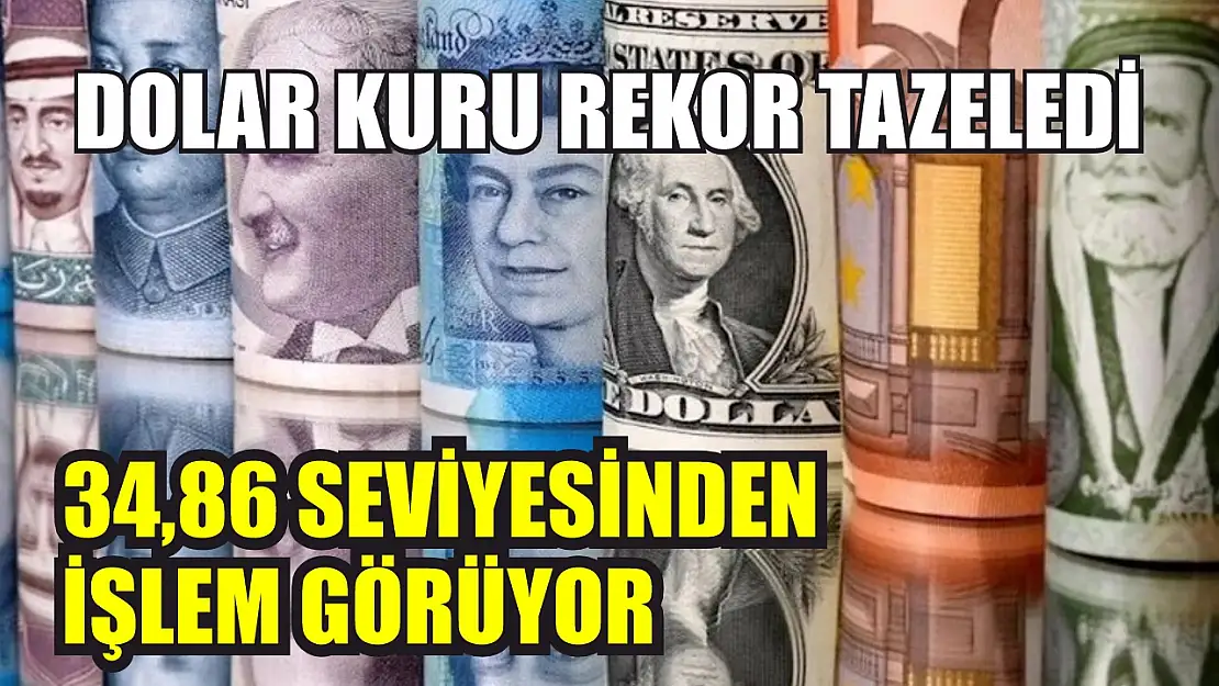 Dolar Kuru Rekor Tazeledi: 34,86 Seviyesinden İşlem Görüyor