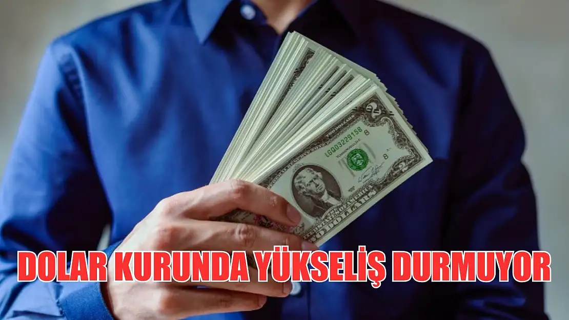 Dolar kurunda yükseliş durmuyor