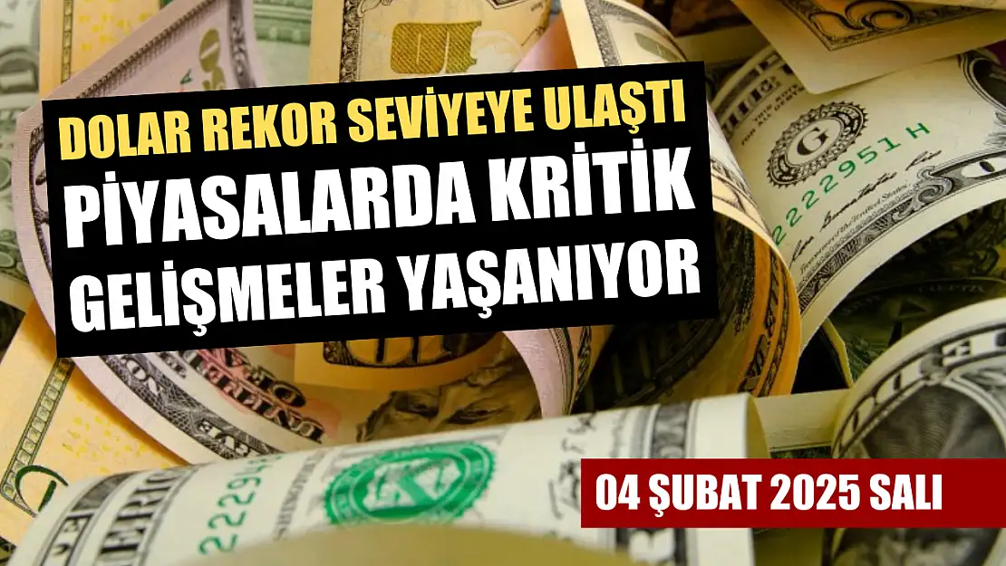 Dolar rekor seviyeye ulaştı, piyasalarda kritik gelişmeler yaşanıyor 04 Şubat 2025 salı