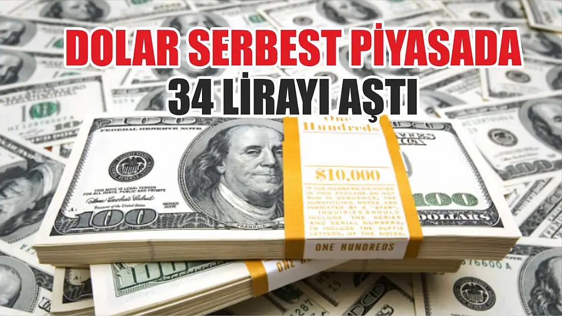 Dolar Serbest Piyasada 34 Lirayı Aştı