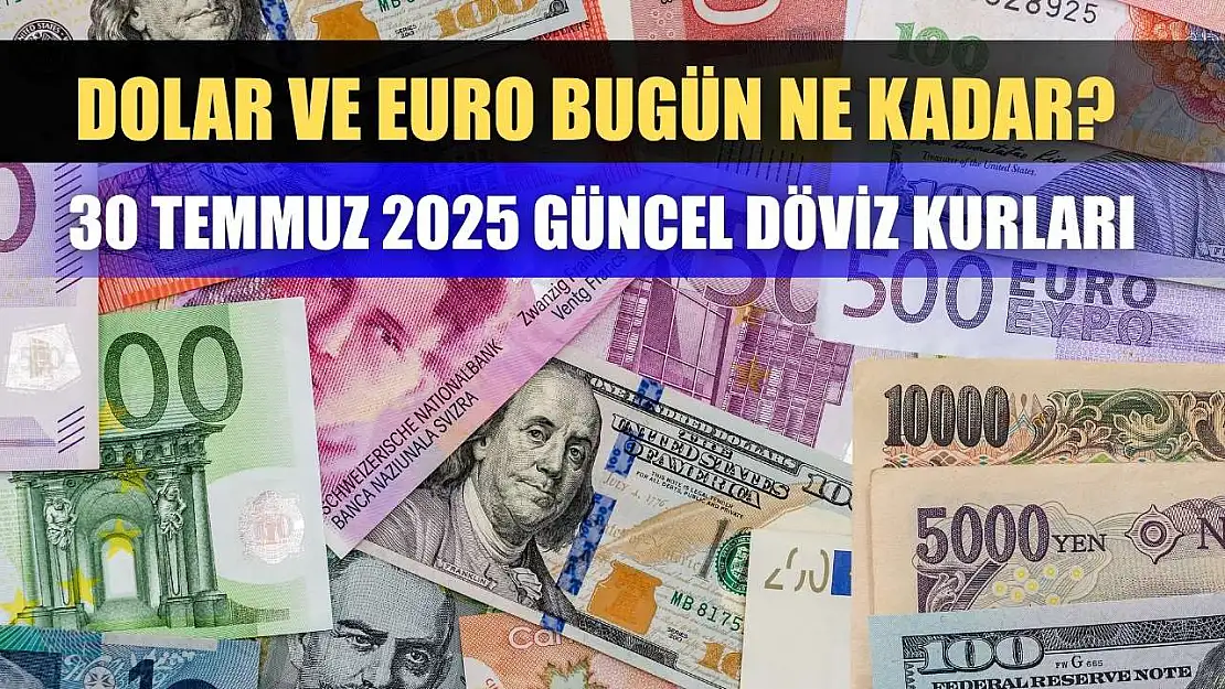 Dolar ve Euro bugün ne kadar? 30 Temmuz 2025 güncel döviz kurları