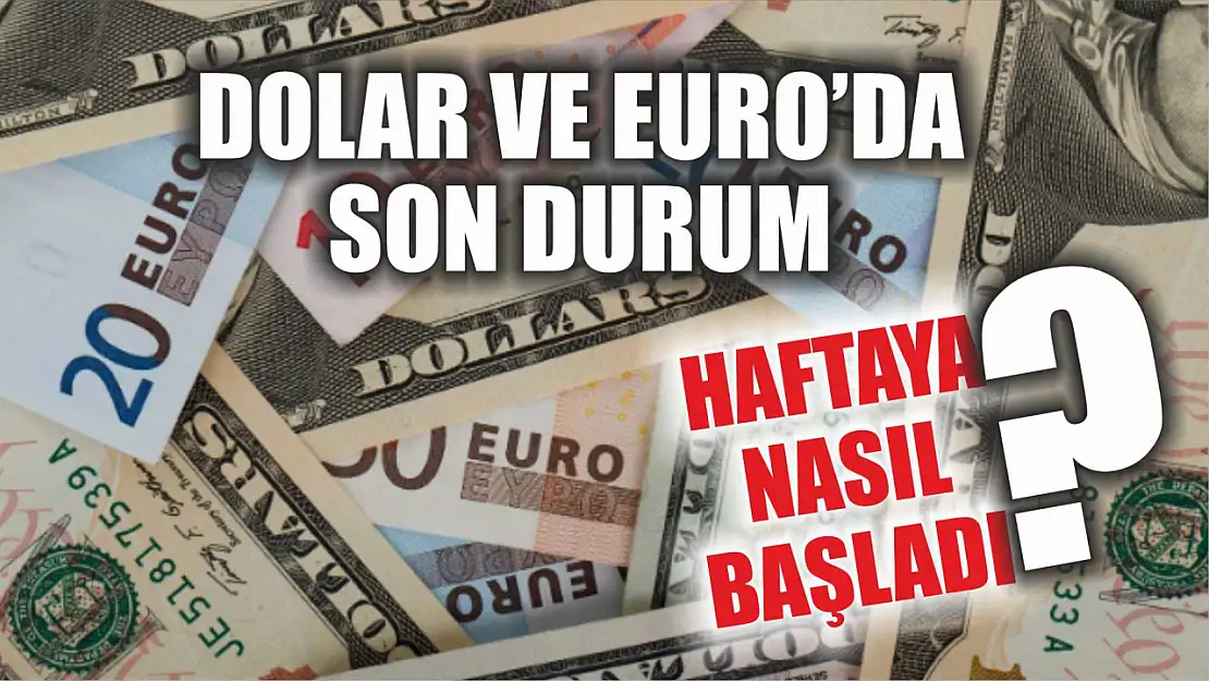 Dolar ve Euro'da son durum: Haftaya nasıl başladı