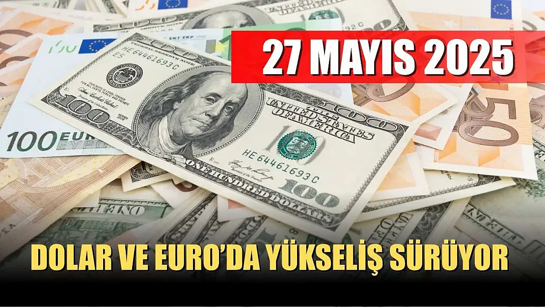 Dolar ve Euro'da yükseliş sürüyor 27 Mayıs 2025
