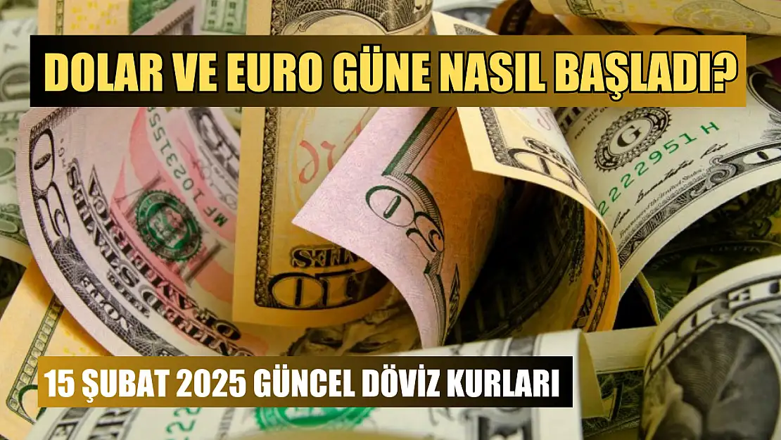 Dolar ve euro güne nasıl başladı? 15 Şubat 2025 güncel döviz kurları