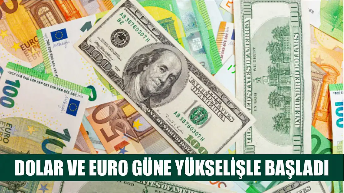 Dolar ve Euro Güne Yükselişle Başladı