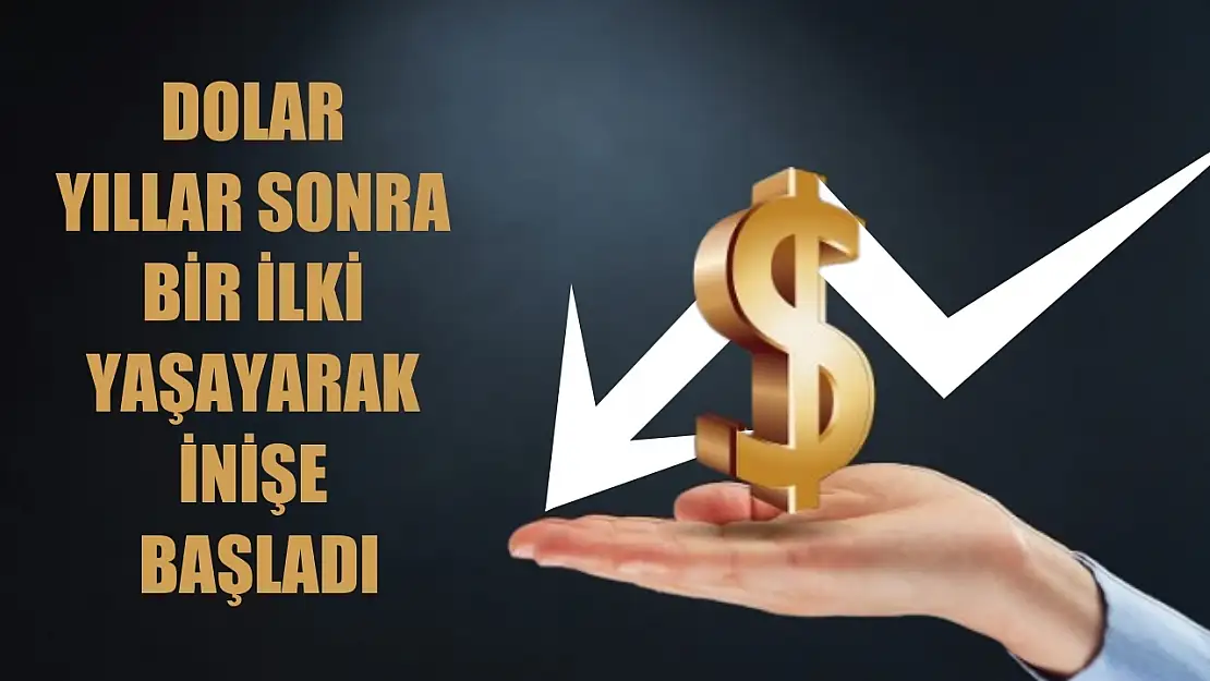 Dolar yıllar sonra bir ilki yaşayarak inişe başladı