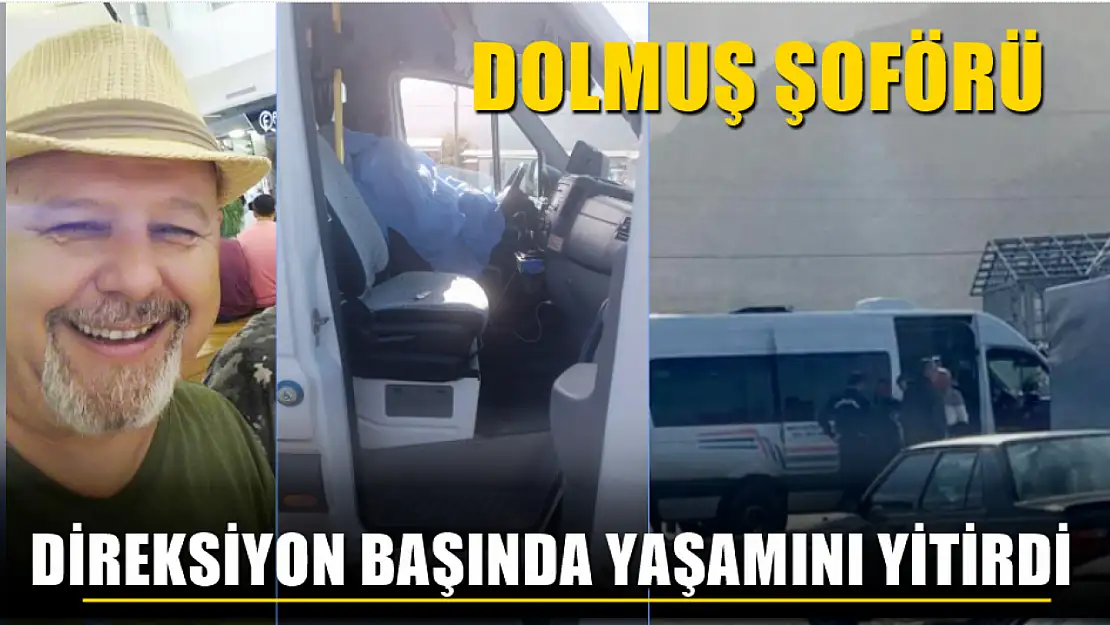 Dolmuş şoförü direksiyon başında Yaşamını Yitirdi