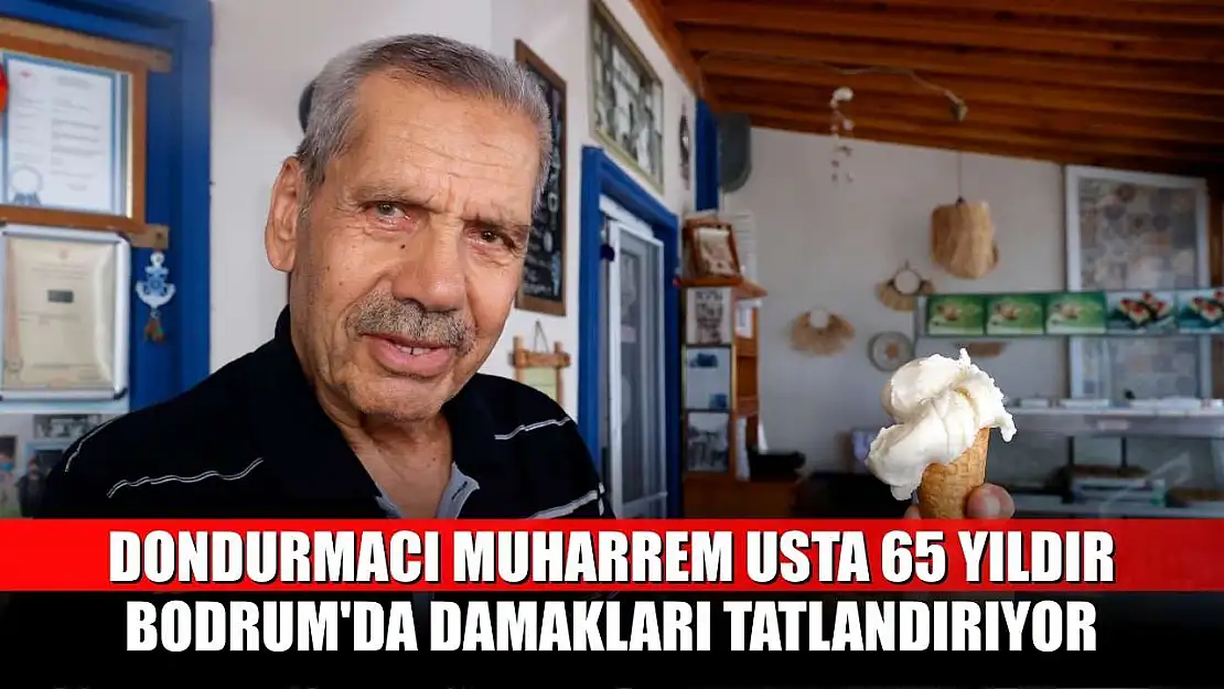 Dondurmacı Muharrem usta 65 yıldır Bodrum'da damakları tatlandırıyor