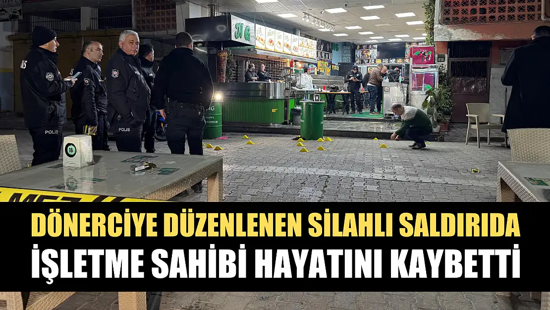 Dönerciye düzenlenen silahlı saldırıda işletme sahibi hayatını kaybetti