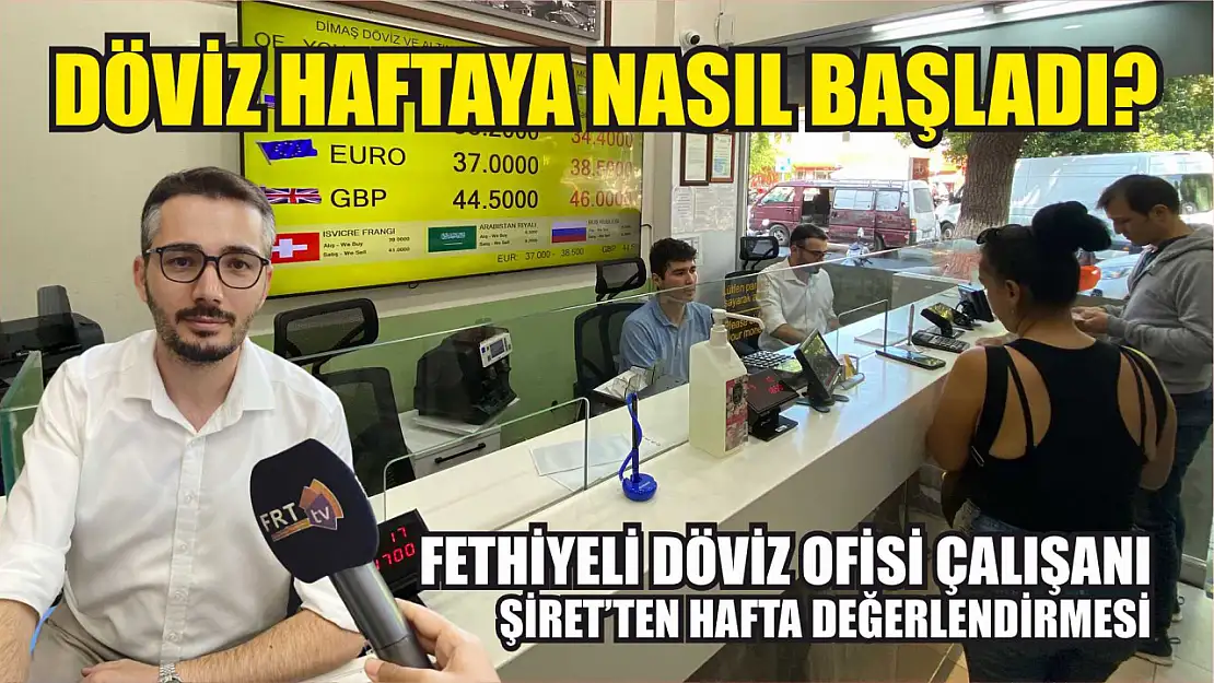 Döviz haftaya nasıl başladı? Fethiyeli Döviz ofisi çalışanı Savaş Şiret'ten hafta değerlendirmesi