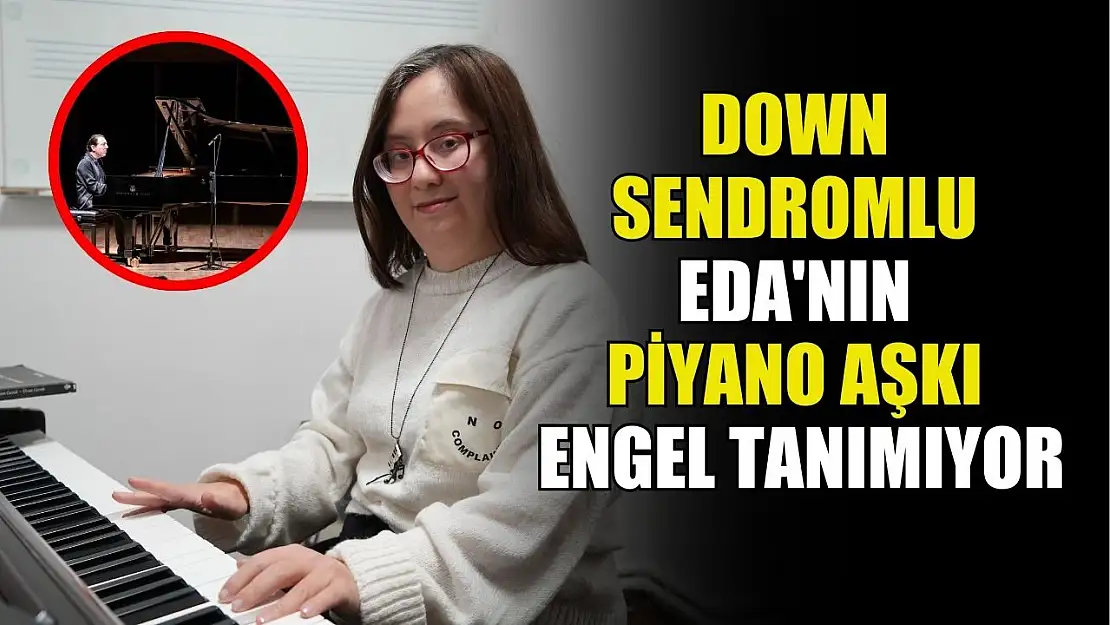 Down sendromlu Eda'nın piyano aşkı engel tanımıyor