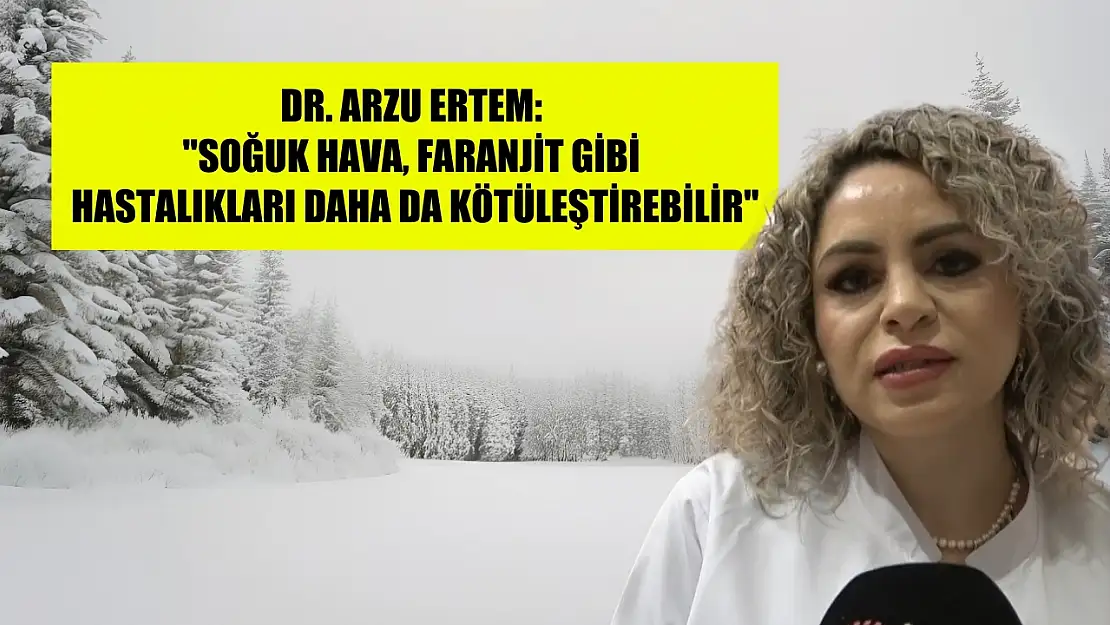 Dr. Arzu Ertem: 'Soğuk hava, faranjit gibi hastalıkları daha da kötüleştirebilir'