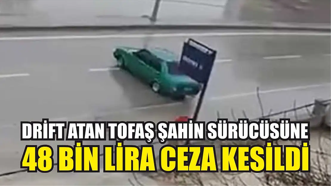 Drift atan Tofaş Şahin sürücüsüne 48 bin lira ceza kesildi