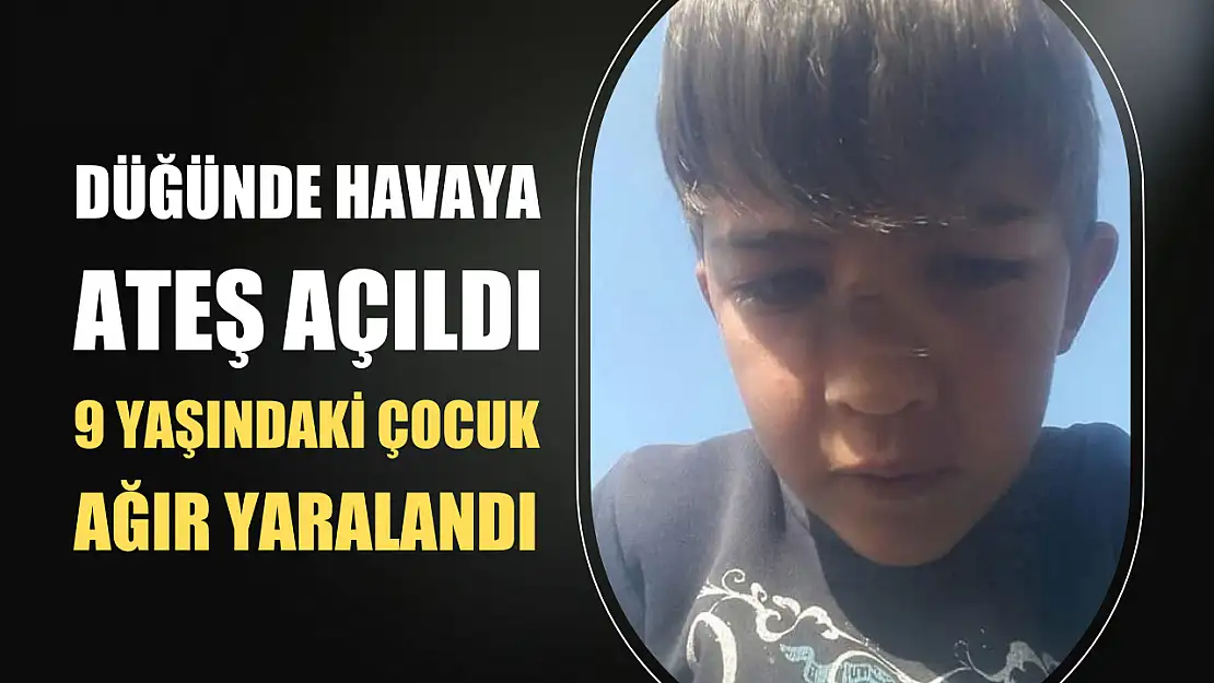 Düğünde havaya ateş açıldı, 9 yaşındaki çocuk ağır yaralandı