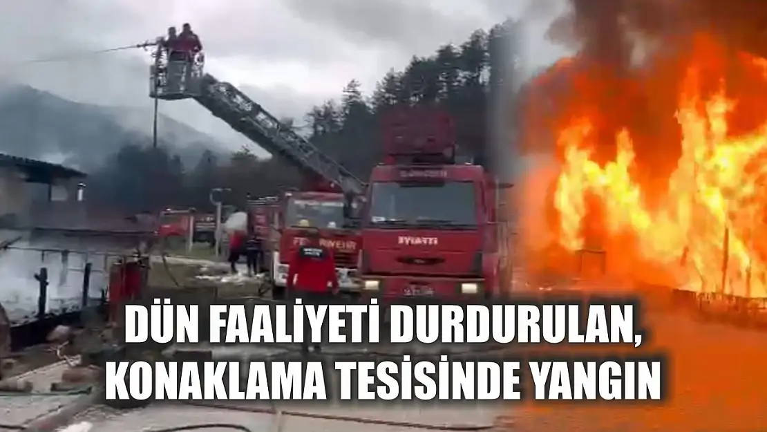 Dün faaliyeti durdurulan, konaklama tesisinde yangın