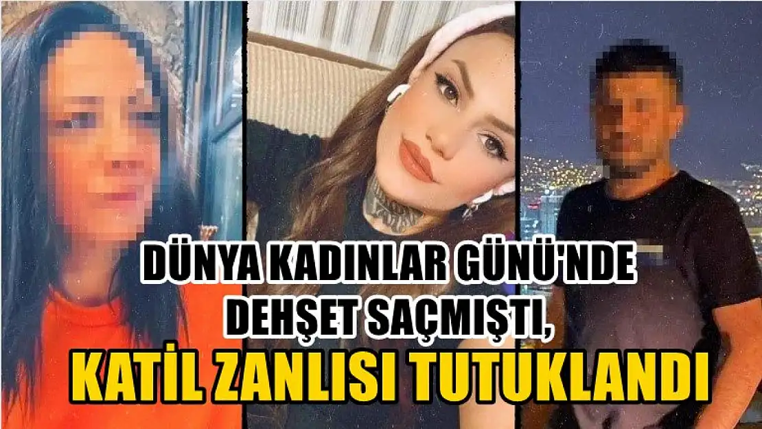 Dünya Kadınlar Günü'nde dehşet saçmıştı, katil zanlısı tutuklandı