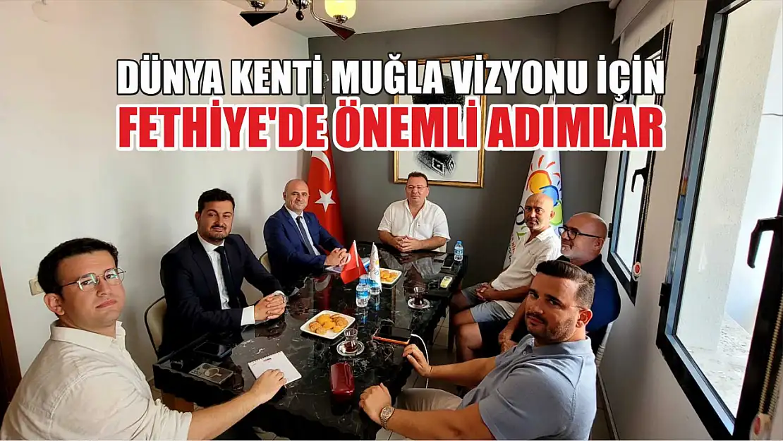 Dünya Kenti Muğla vizyonu için Fethiye'de önemli adımlar