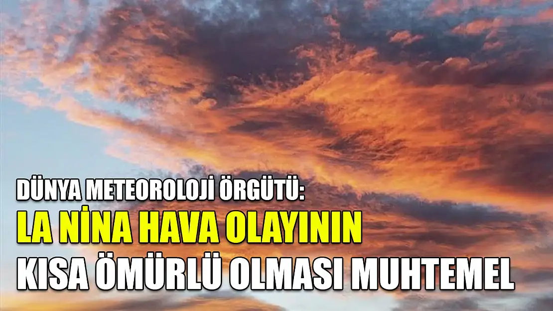 Dünya Meteoroloji Örgütü: La Nina hava olayının kısa ömürlü olması muhtemel