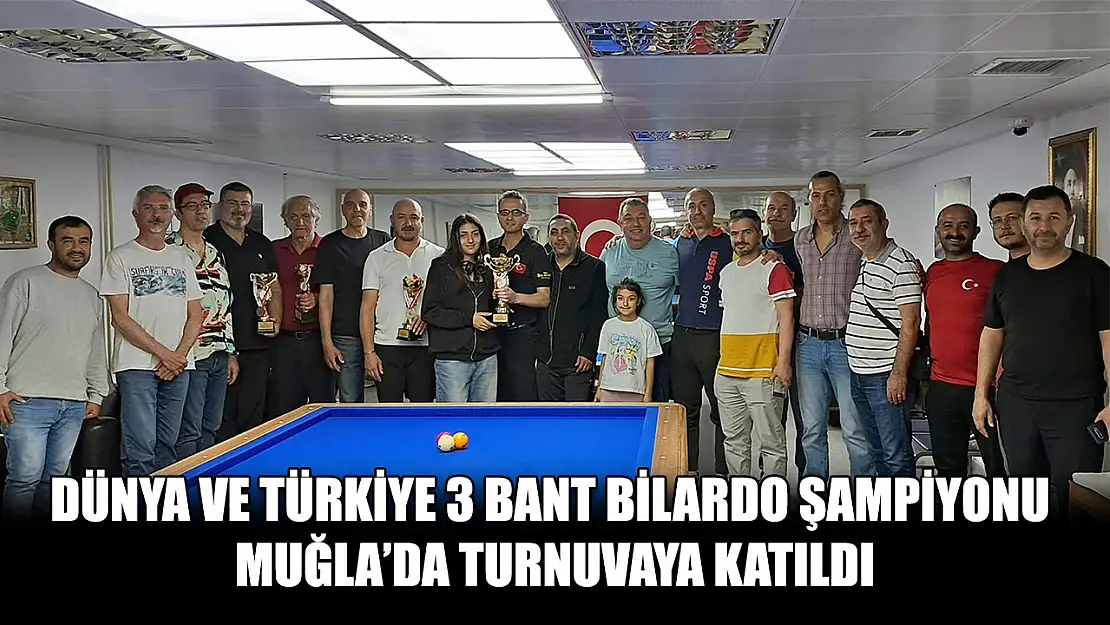 Dünya ve Türkiye 3 bant bilardo şampiyonu Muğla'da turnuvaya katıldı
