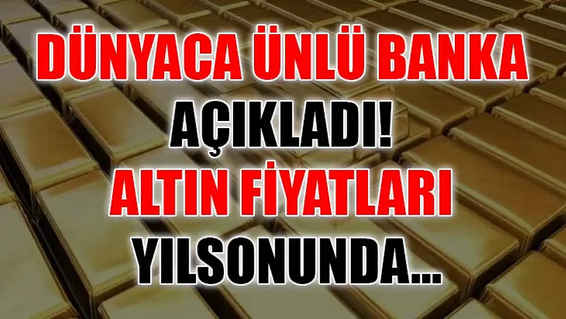 Dünyaca ünlü banka açıkladı! Altın fiyatları yılsonunda…