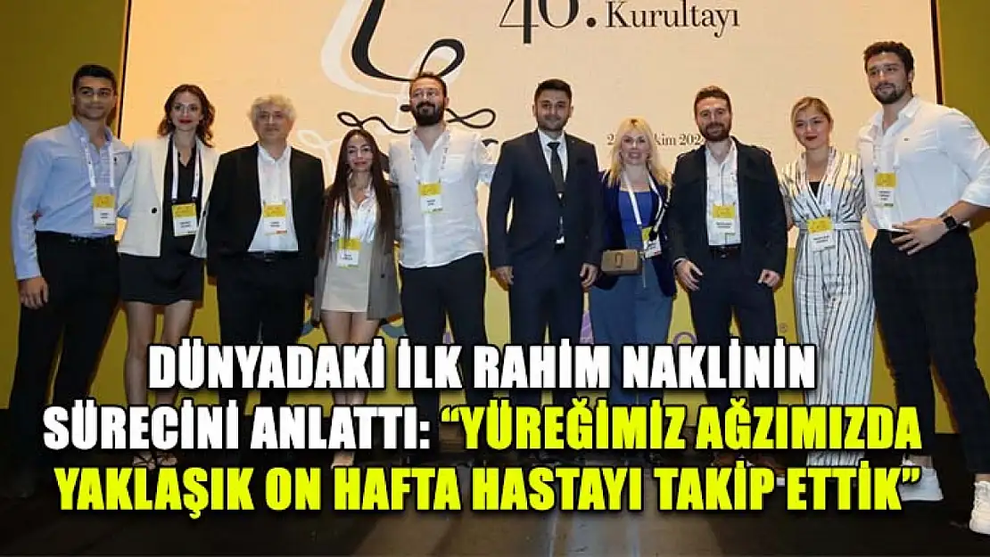 Dünyadaki ilk rahim naklinin sürecini anlattı: 'Yüreğimiz ağzımızda yaklaşık on hafta hastayı takip ettik'