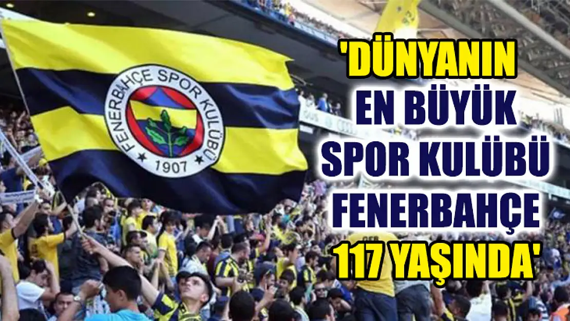 'Dünyanın En Büyük Spor Kulübü Fenerbahçe 117 yaşında'