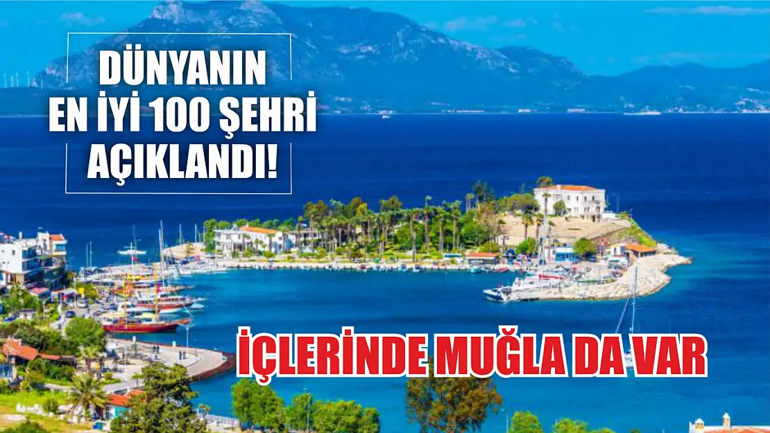 Dünyanın en iyi 100 şehri açıklandı! Muğla'da var!