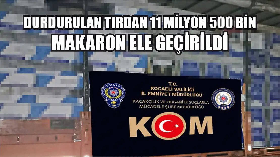 Durdurulan tırdan 11 milyon 500 bin makaron ele geçirildi