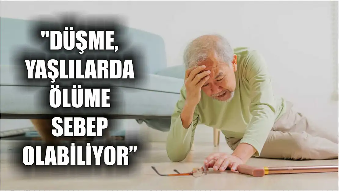 'Düşme, yaşlılarda ölüme sebep olabiliyor'