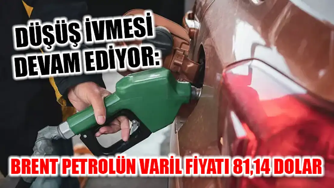 Düşüş ivmesi devam ediyor: Brent petrolün varil fiyatı 81,14 dolar