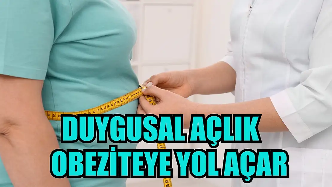 Duygusal açlık obeziteye yol açar