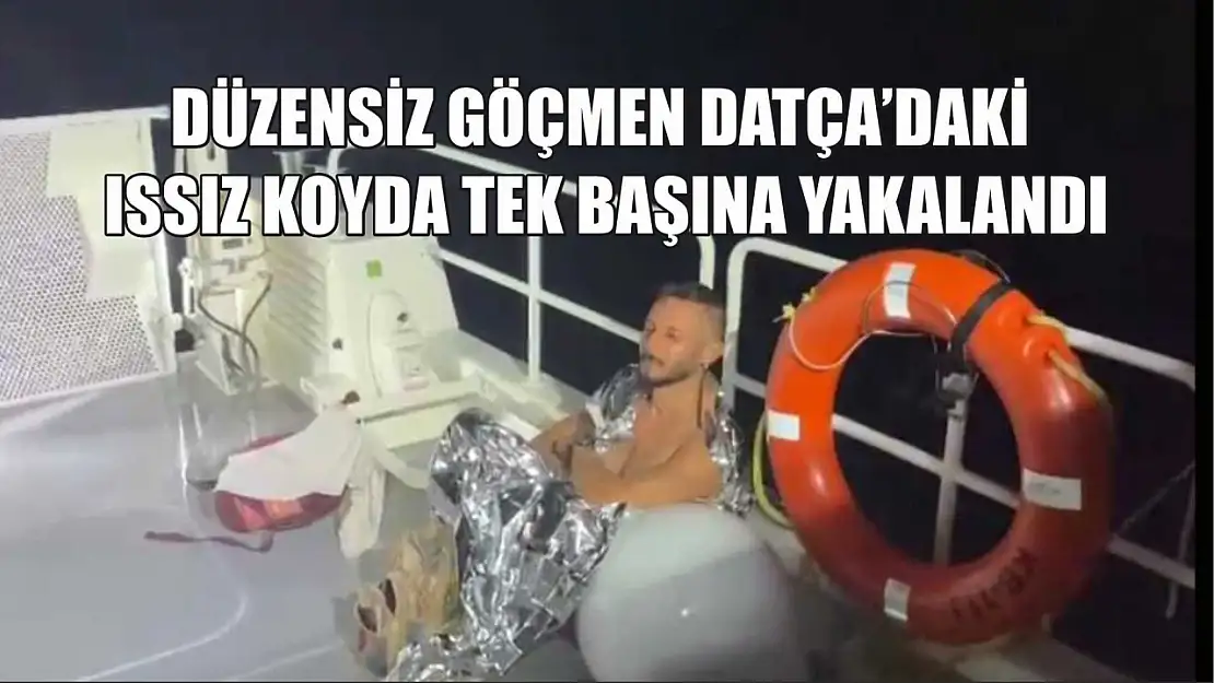 Düzensiz göçmen Datça'daki ıssız koyda tek başına yakalandı