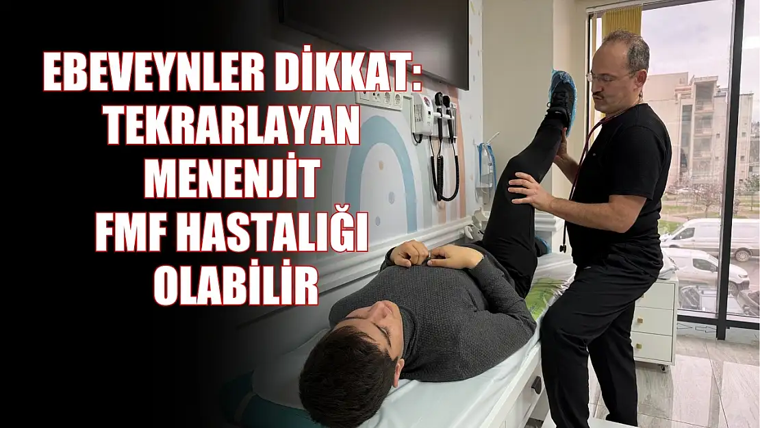 Ebeveynler dikkat: Tekrarlayan menenjit FMF hastalığı olabilir