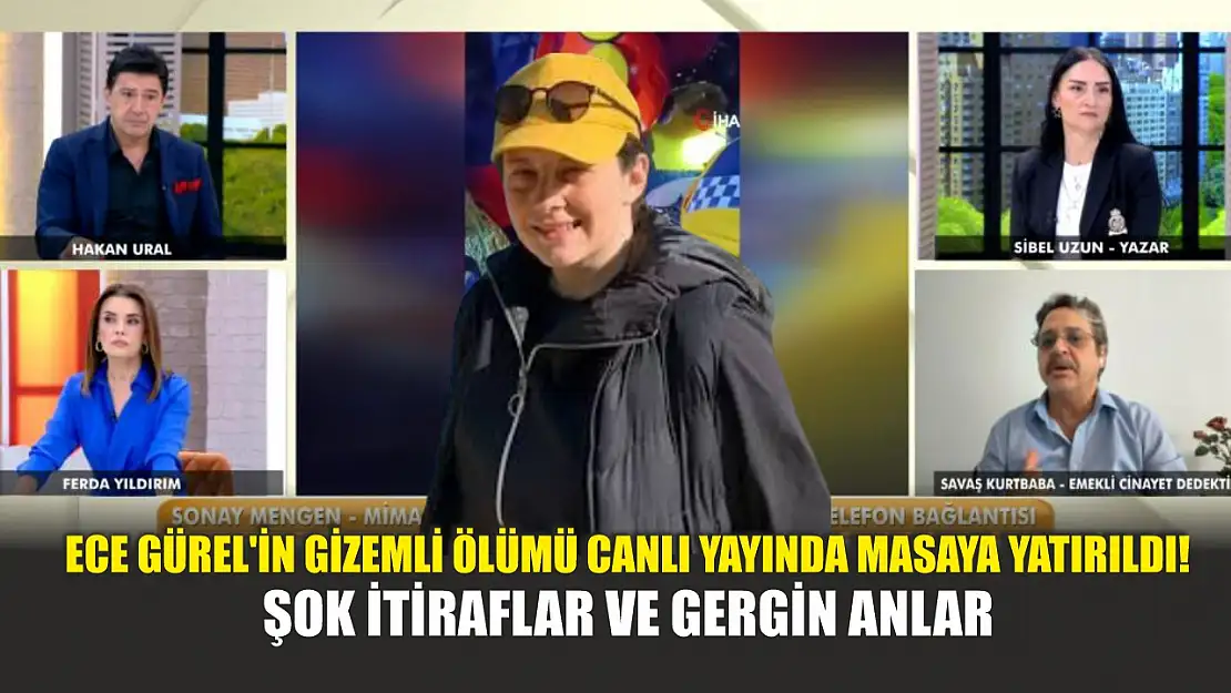 Ece Gürel'in gizemli ölümü canlı yayında masaya yatırıldı! Şok itiraflar ve gergin anlar