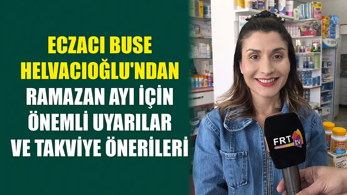 Eczacı Buse Helvacıoğlu'ndan Ramazan Ayı için önemli uyarılar ve takviye önerileri