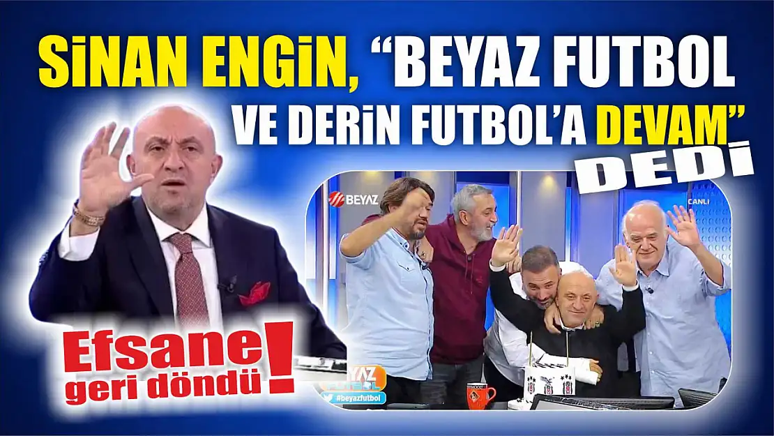 Efsane geri döndü: Sinan Engin, 'Beyaz Futbol ve Derin Futbol'a devam' dedi