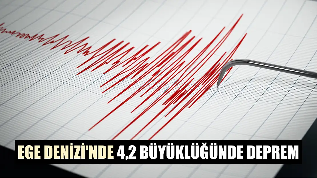 Ege Denizi'nde 4,2 büyüklüğünde deprem