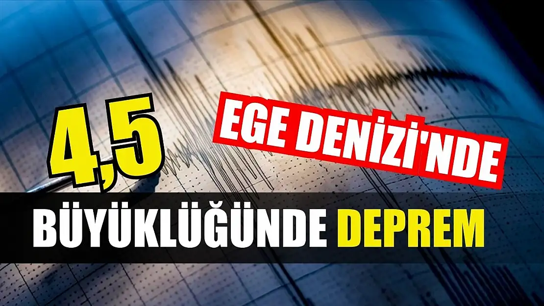 Ege Denizi'nde 4,5 büyüklüğünde deprem