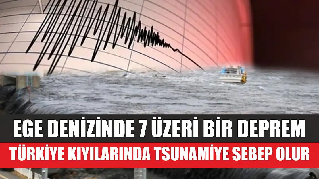 Ege Denizinde 7 üzeri bir deprem Türkiye kıyılarında tsunamiye sebep olur