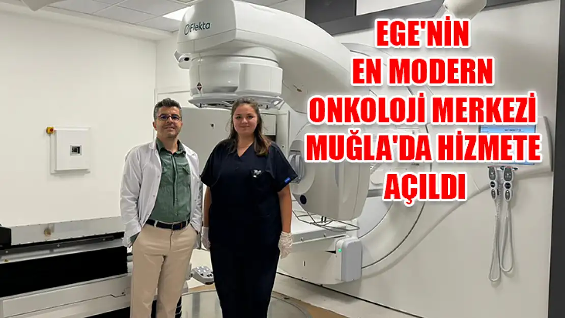 Ege'nin en modern onkoloji merkezi Muğla'da hizmete açıldı