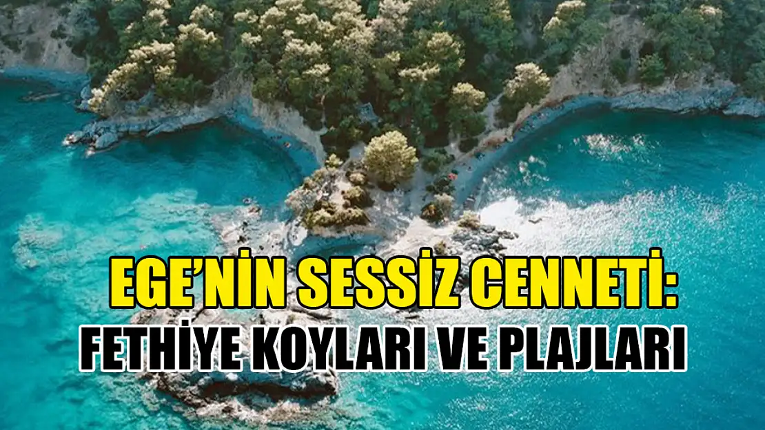 Ege'nin Sessiz Cenneti: Fethiye Koyları ve Plajları