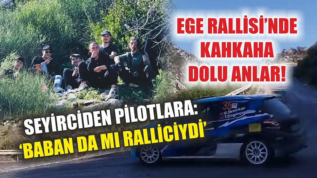 Ege Rallisi'nde kahkaha dolu anlar! Seyirciden Pilotlara: 'Baban da mı Ralliciydi'