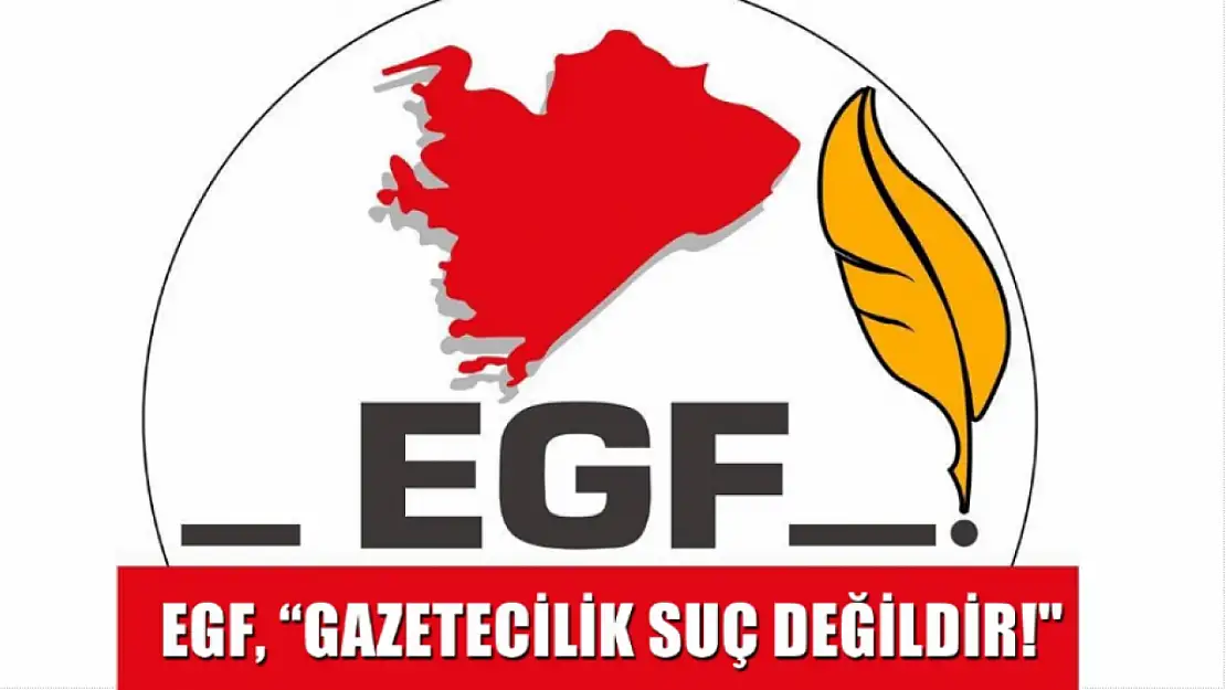 EGF, 'Gazetecilik Suç Değildir!