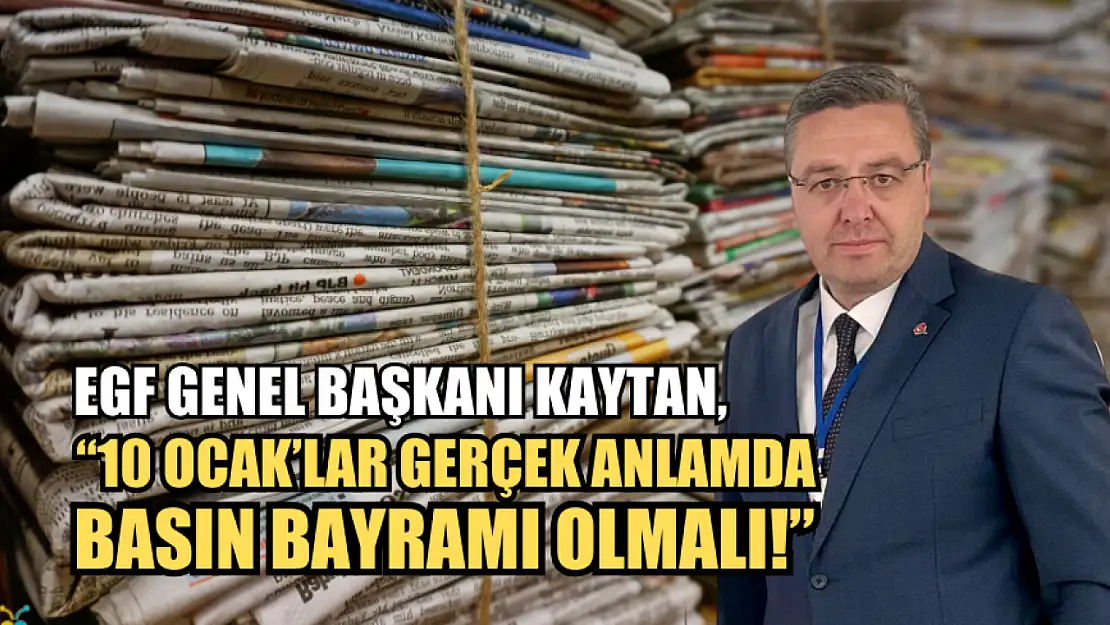 EGF Genel Başkanı Kaytan, '10 Ocak'lar Gerçek Anlamda Basın Bayramı Olmalı'