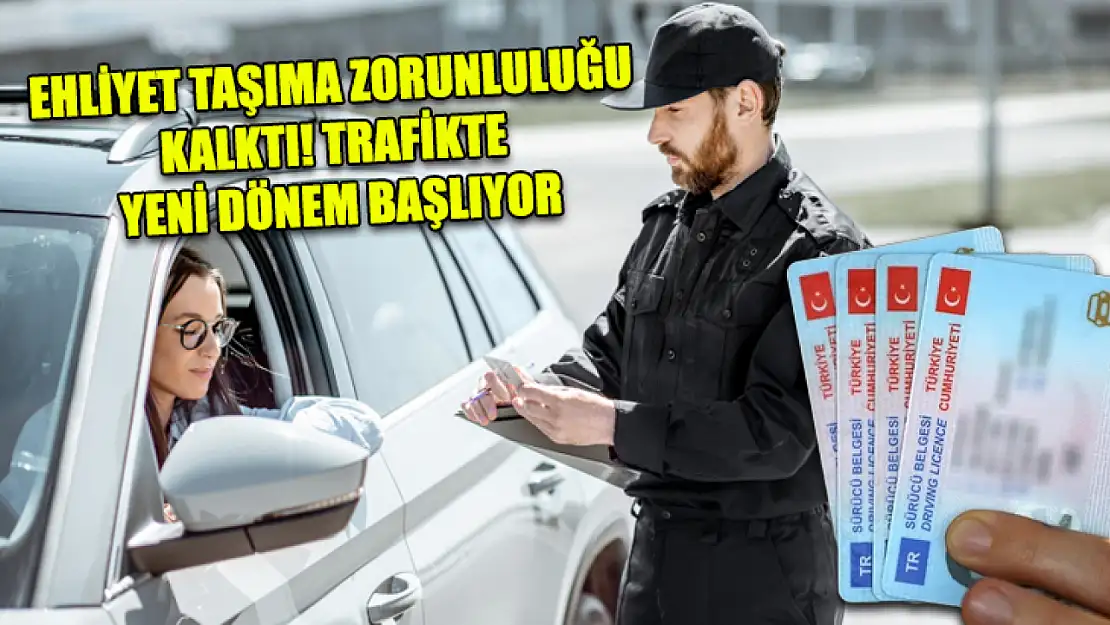 Ehliyet Taşıma Zorunluluğu Kalktı! Trafikte Yeni Dönem Başlıyor