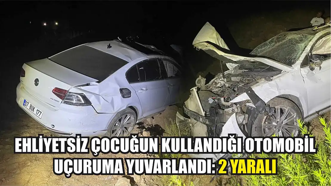 Ehliyetsiz çocuğun kullandığı otomobil uçuruma yuvarlandı: 2 yaralı