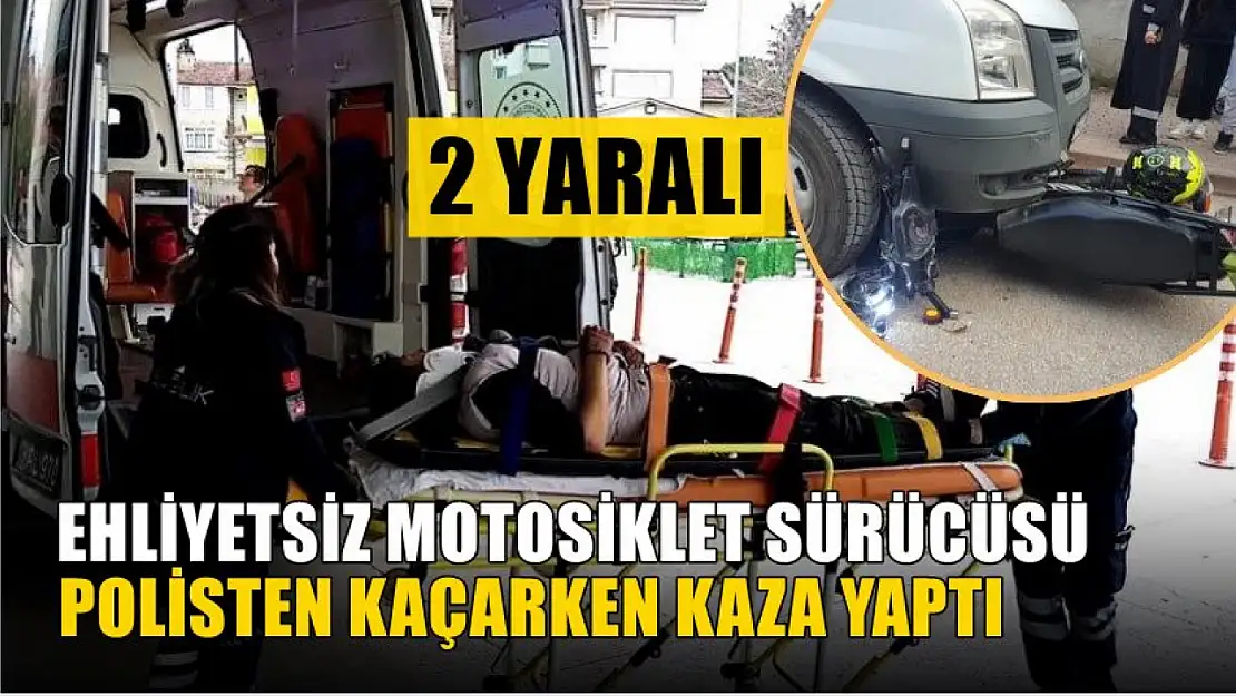 Ehliyetsiz motosiklet sürücüsü polisten kaçarken kaza yaptı, 2 yaralı